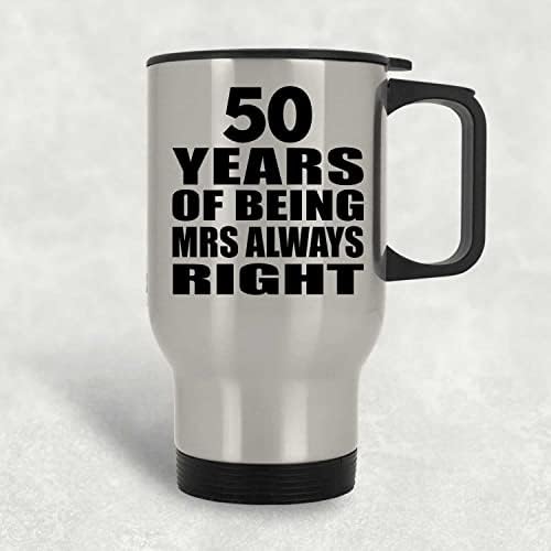 תכנן חגיגות 50 שנה 50 שנה להיות גברת תמיד צודקת, ספל נסיעות כסף 14oz כוס מבודד מפלדת אל חלד, מתנות ליום הולדת